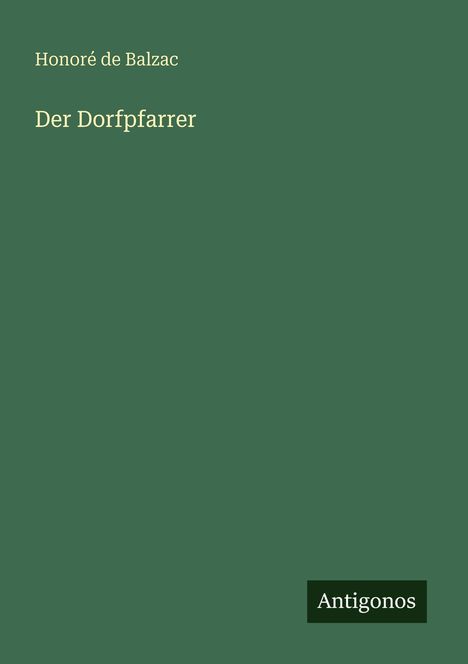 „Honoré de Balzac, Der Dorfpfarrer.“ Grüner Hintergrund mit kleinem „Antigonos“-Logo unten rechts.