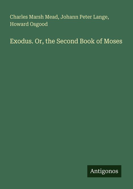 Buchtitel: Exodus. Or, the Second Book of Moses. Autoren: Charles Marsh Mead, Johann Peter Lange, Howard Osgood. Im Hintergrund: Grün.