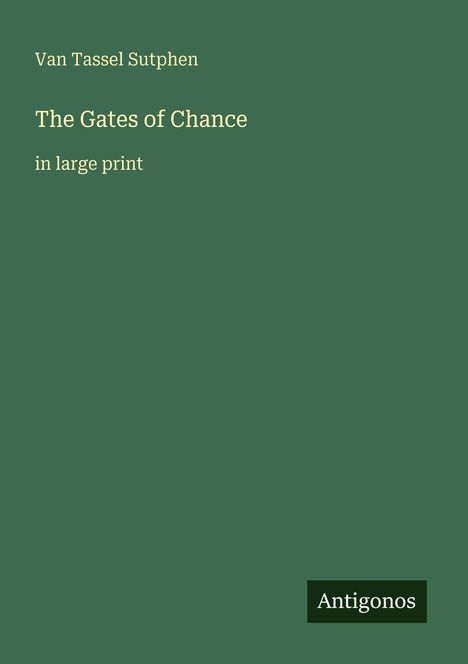 "Van Tassel Sutphen. The Gates of Chance in large print. Antigonos." Schlichtes Design mit grünem Hintergrund.