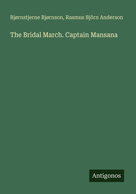 Text: "Bjørnstjerne Bjørnson, Rasmus Björn Anderson. The Bridal March. Captain Mansana. Antigonos." Grüner Hintergrund.