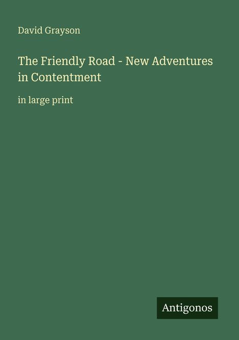 David Grayson, Titel: "The Friendly Road - New Adventures in Contentment", große Schrift, Logo "Antigonos", grüner Hintergrund.