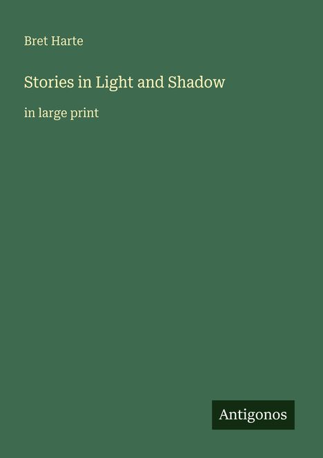Bret Harte, "Stories in Light and Shadow," in large print. Unten rechts steht "Antigonos" auf grünem Hintergrund.