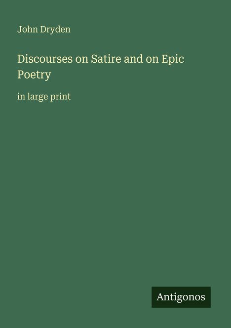 Oben steht "John Dryden". Darunter "Discourses on Satire and on Epic Poetry in large print". Unten rechts "Antigonos". Der Hintergrund ist grün.