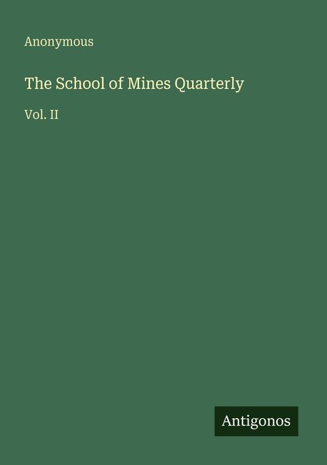 Oben links steht "Anonymous", darunter "The School of Mines Quarterly Vol. II". Unten rechts ist ein schwarzes "Antigonos"-Label.