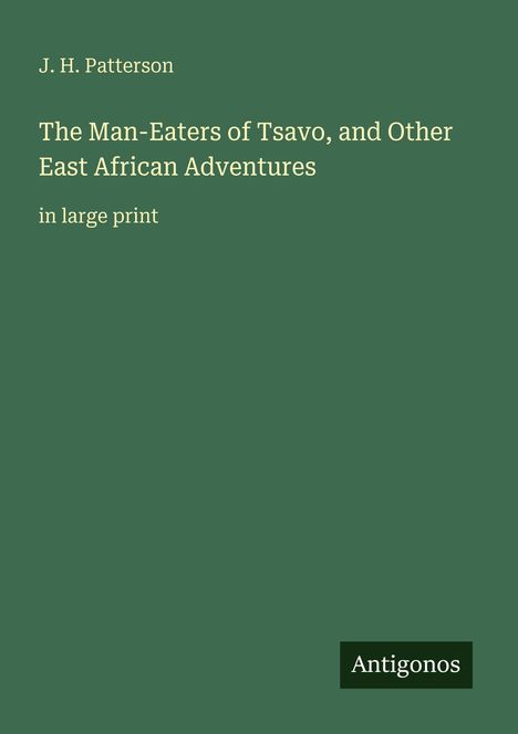 Text oben: J. H. Patterson. Titel: The Man-Eaters of Tsavo, and Other East African Adventures. Unten: Antigonos.
