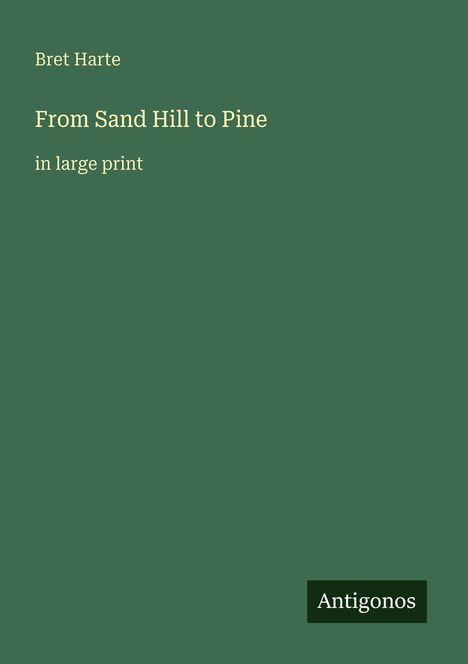 Bret Harte, From Sand Hill to Pine, in large print. Unten rechts steht "Antigonos". Einfache, minimalistische Gestaltung.