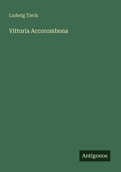Titel: "Vittoria Accorombona" von Ludwig Tieck. Unten: "Antigonos" auf dunklem Hintergrund. Schlichtes, dunkles Design.