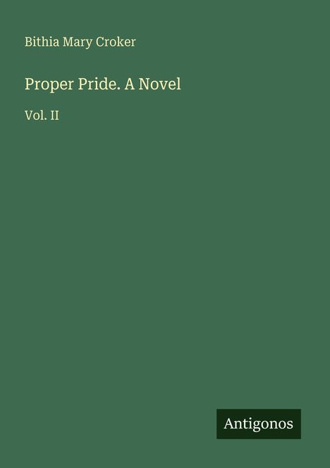 Der Text lautet: "Bithia Mary Croker, Proper Pride. A Novel, Vol. II". Unten rechts steht "Antigonos". Hintergrund: einfarbig grün.