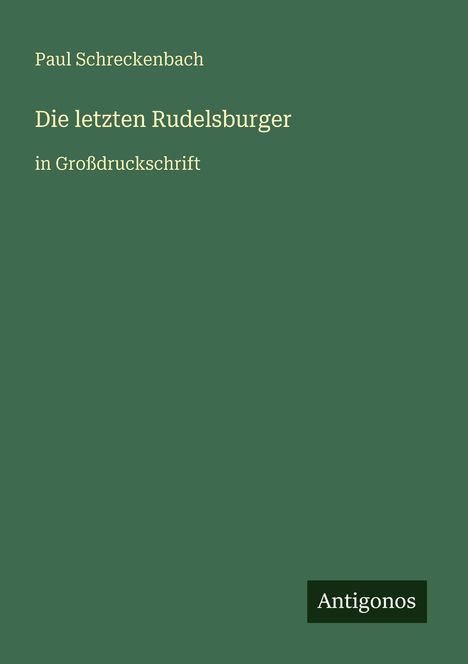 Buchtitel "Die letzten Rudelsburger" von Paul Schreckenbach, Großdruck, Verlag "Antigonos", grüner Hintergrund.