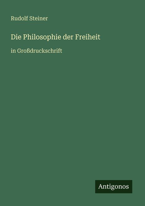 "Rudolf Steiner. Die Philosophie der Freiheit in Großdruckschrift. Antigonos" auf grünem Hintergrund.