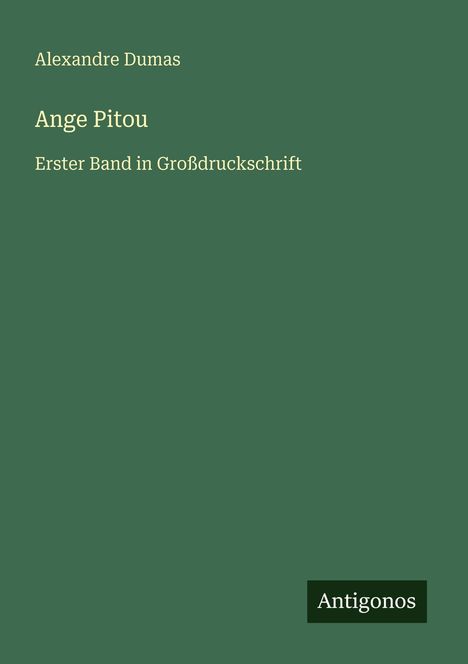Grüner Hintergrund mit Text: "Alexandre Dumas, Ange Pitou, Erster Band in Großdruckschrift". Unten rechts: "Antigonos".