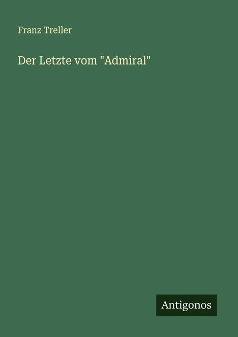 Franz Treller, Der Letzte vom "Admiral". Unten rechts steht "Antigonos". Der Hintergrund ist einfarbig grün.