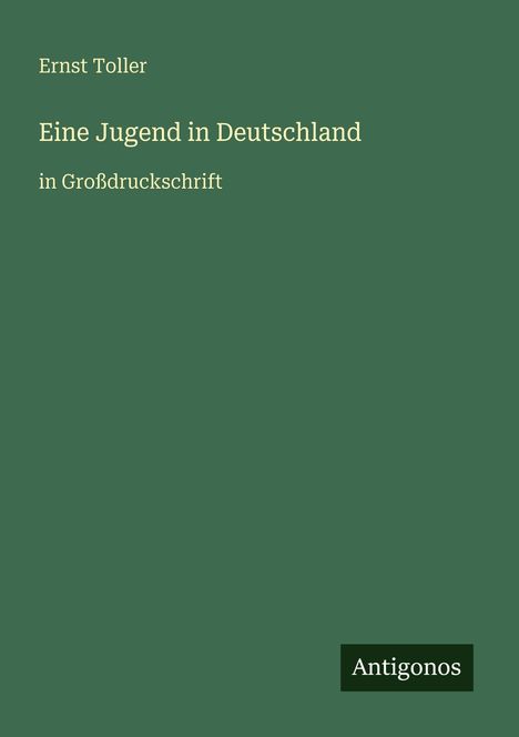"Ernst Toller. Eine Jugend in Deutschland in Großdruckschrift. Antigonos. Dunkelgrüner Hintergrund."