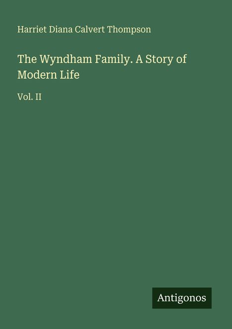 Harriet Diana Calvert Thompson, The Wyndham Family. A Story of Modern Life, Vol. II. Logo: Antigonos. Hintergrund dunkelgrün.