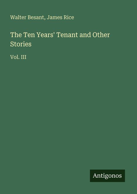 Walter Besant, James Rice - The Ten Years' Tenant and Other Stories, Vol. III. Unten rechts steht "Antigonos" auf grünem Hintergrund.