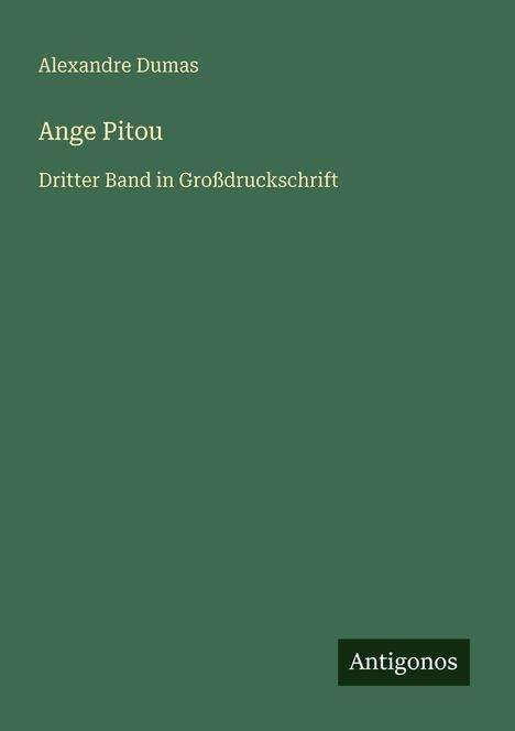 Text: "Alexandre Dumas, Ange Pitou, Dritter Band in Großdruckschrift, Antigonos." Dunkelgrüner Hintergrund.