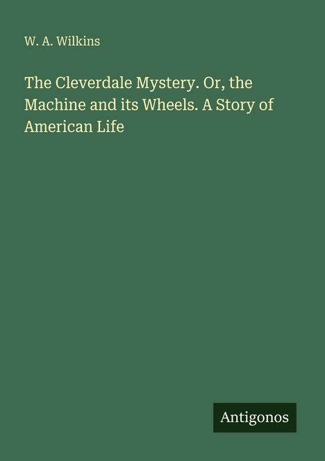 Buchcover mit Text: "W. A. Wilkins, The Cleverdale Mystery...", im unteren Bereich "Antigonos". Einfache Gestaltung, grün.