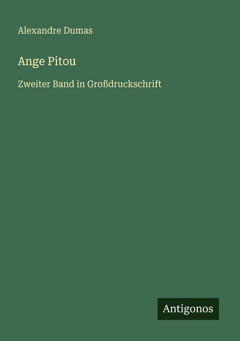 "Alexandre Dumas. Ange Pitou. Zweiter Band in Großdruckschrift. Unten rechts steht 'Antigonos'. Hintergrund in Dunkelgrün."