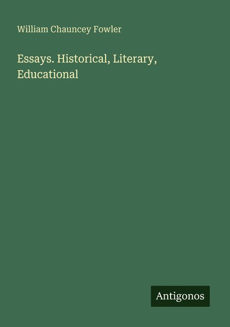 William Chauncey Fowler; Essays. Historical, Literary, Educational; Antigonos. Grüner Hintergrund.
