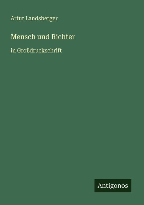 "Artur Landsberger: Mensch und Richter, in Großdruckschrift. Unten rechts ist ein schwarzes Rechteck mit 'Antigonos'."