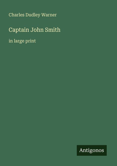 Text: "Charles Dudley Warner. Captain John Smith in large print." Unten rechts steht "Antigonos". Der Hintergrund ist grün.
