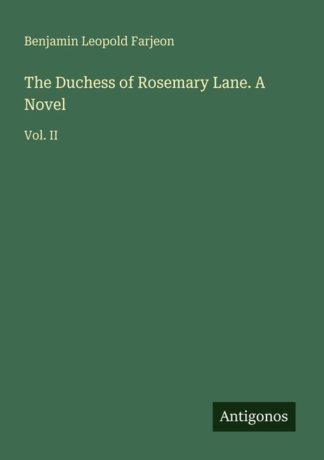 Titel: „The Duchess of Rosemary Lane. A Novel, Vol. II“ von Benjamin Leopold Farjeon. Grüner Hintergrund.