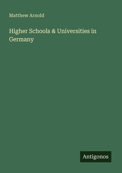 "Matthew Arnold, Higher Schools & Universities in Germany". Grüner Hintergrund, unten rechts "Antigonos" in einem schwarzen Feld.