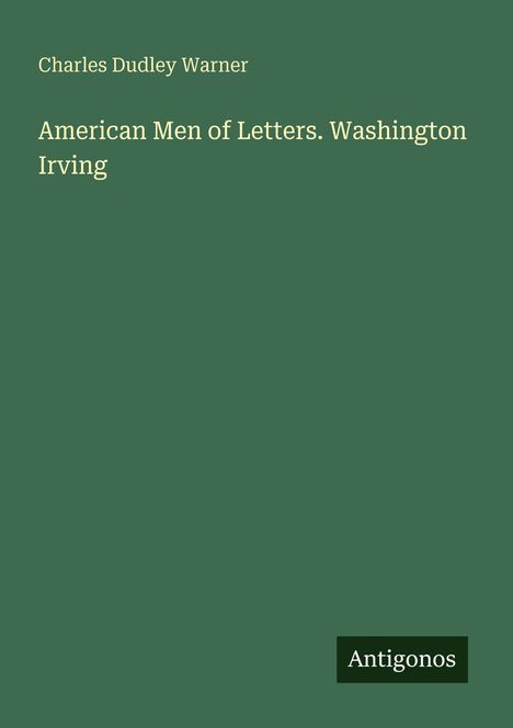 Text: "Charles Dudley Warner, American Men of Letters. Washington Irving, Antigonos." Grüner Hintergrund, schlichtes Design.

