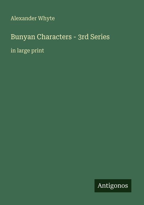Titel: "Bunyan Characters - 3rd Series", Author: Alexander Whyte. Hinweis: "in large print". Logo: "Antigonos". Hintergrund: Dunkelgrün.