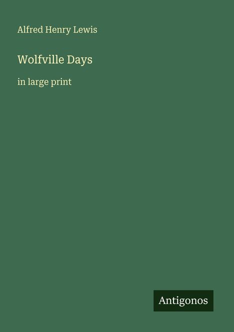Buchtitel: "Wolfville Days" von Alfred Henry Lewis, große Schrift. Unten rechts steht "Antigonos". Grünen Hintergrund.