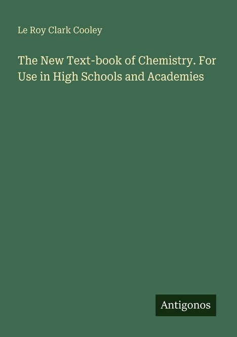 Le Roy Clark Cooley, "The New Text-book of Chemistry. For Use in High Schools and Academies," grüner Hintergrund.