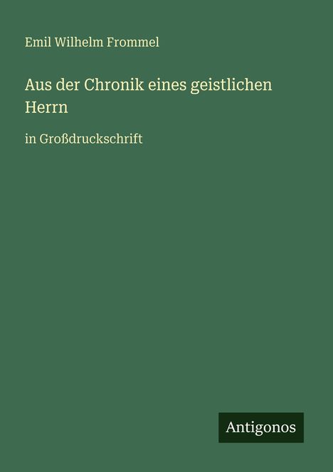 Buchcover mit Text: "Emil Wilhelm Frommel, Aus der Chronik eines geistlichen Herrn, in Großdruckschrift." Unten steht "Antigonos".