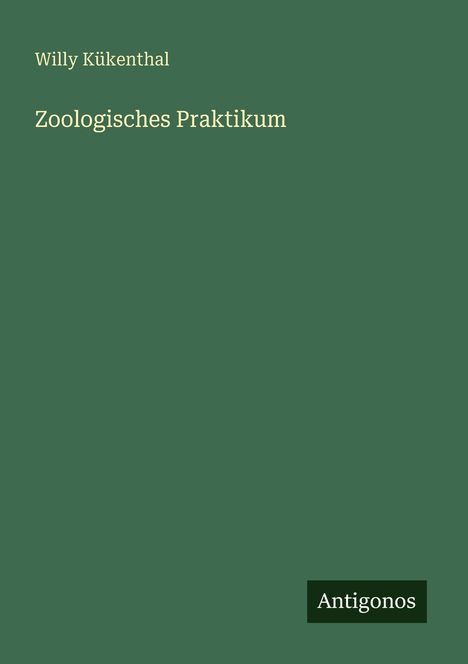 Buchtitel: "Zoologisches Praktikum" von Willy Kükenthal. Unten rechts steht "Antigonos". Der Hintergrund ist grün.