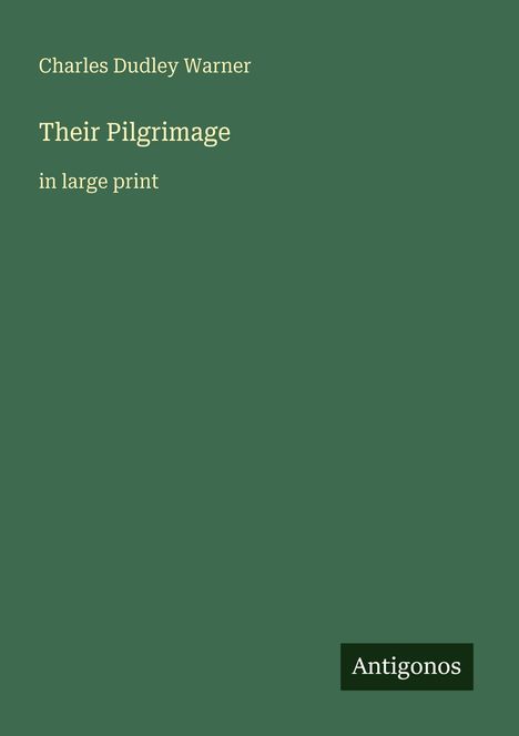 Titel: "Their Pilgrimage in large print", Autor: Charles Dudley Warner, Logo: "Antigonos" auf grünem Hintergrund.