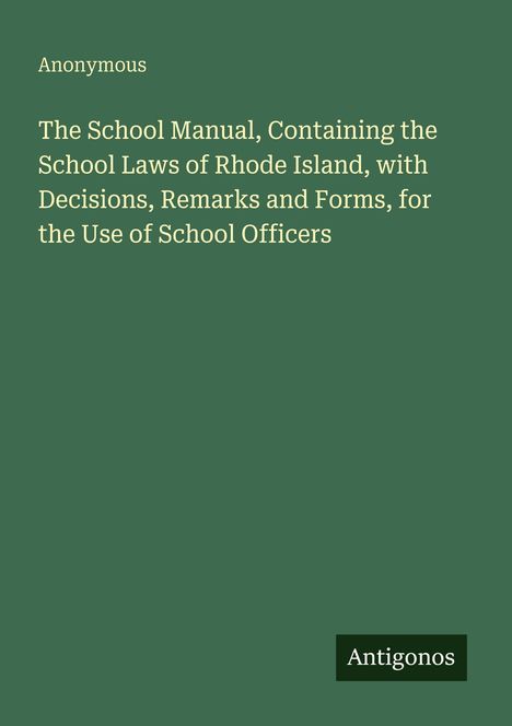 Anonymous: The School Manual, Containing the School Laws of Rhode Island. Unten rechts ein kleines Logo mit "Antigonos".