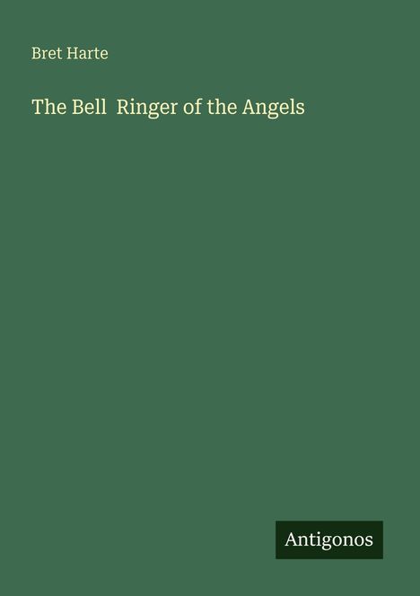Text: "Bret Harte, The Bell Ringer of the Angels, Antigonos". Einfaches Cover, grüner Hintergrund.