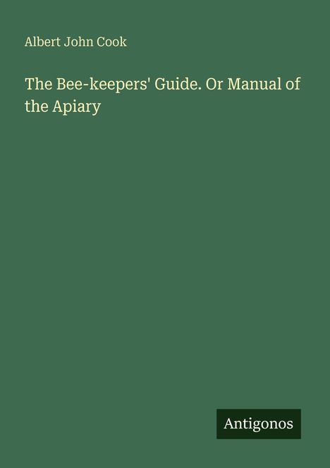 "Albert John Cook. The Bee-keepers' Guide. Or Manual of the Apiary. Antigonos." Text auf grünem Hintergrund.