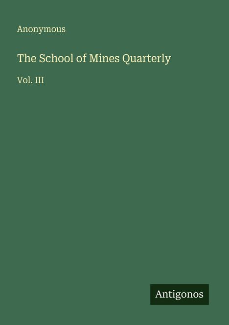 Texte: "Anonymous", "The School of Mines Quarterly", "Vol. III", "Antigonos". Grüner Hintergrund. Minimalistisches Design.