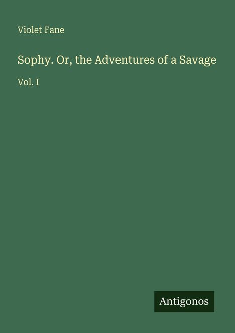 Violet Fane, Sophy. Or, the Adventures of a Savage, Vol. I, Antigonos. Grüner Hintergrund, keine weiteren Details.