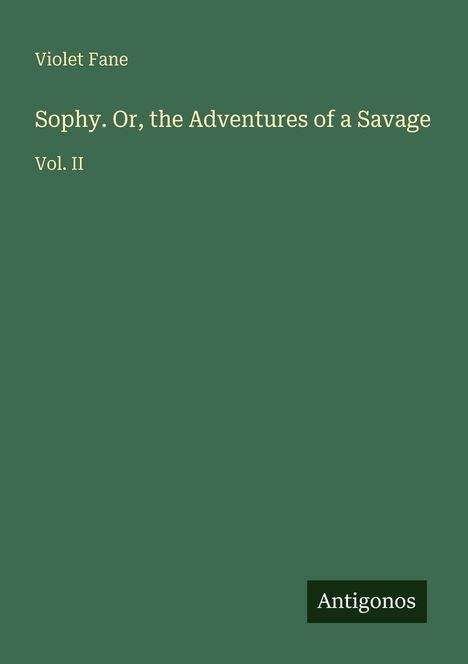 Text: "Violet Fane. Sophy. Or, the Adventures of a Savage. Vol. II. Antigonos." Titelbild mit grünem Hintergrund.