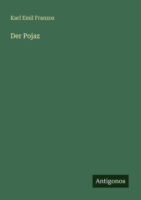 Karl Emil Franzos, Der Pojaz, Antigonos. Grüner Hintergrund, dezentes Design.