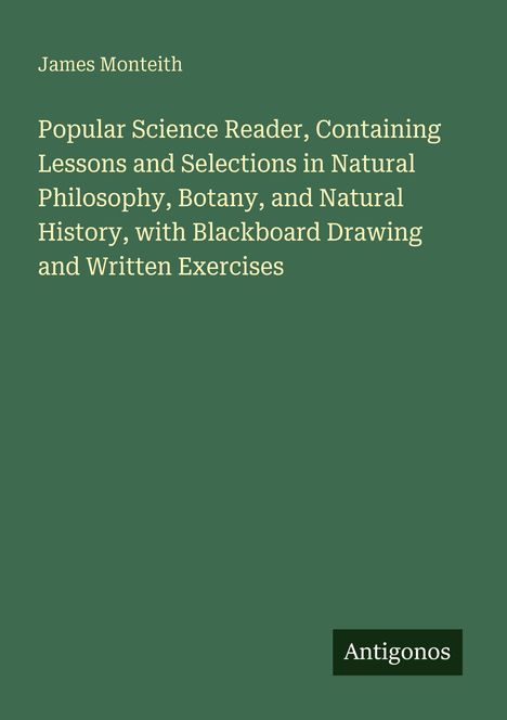 James Monteith: Popular Science Reader mit Lektionen in Naturphilosophie, Botanik, Naturgeschichte; Logo: Antigonos.