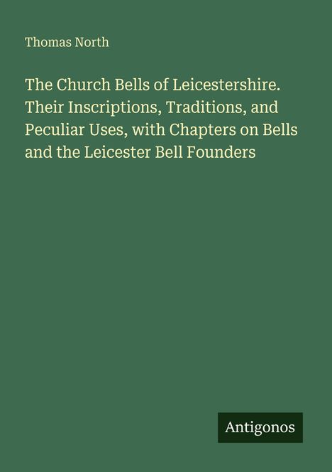 Grüner Hintergrund mit weißem Text: "Thomas North: The Church Bells of Leicestershire..." Unten steht "Antigonos".