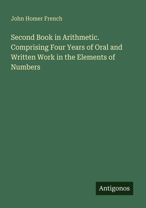Titel: "Second Book in Arithmetic..." von John Homer French. Unten rechts ein kleines Logo: Antigonos. Hintergrund grün.