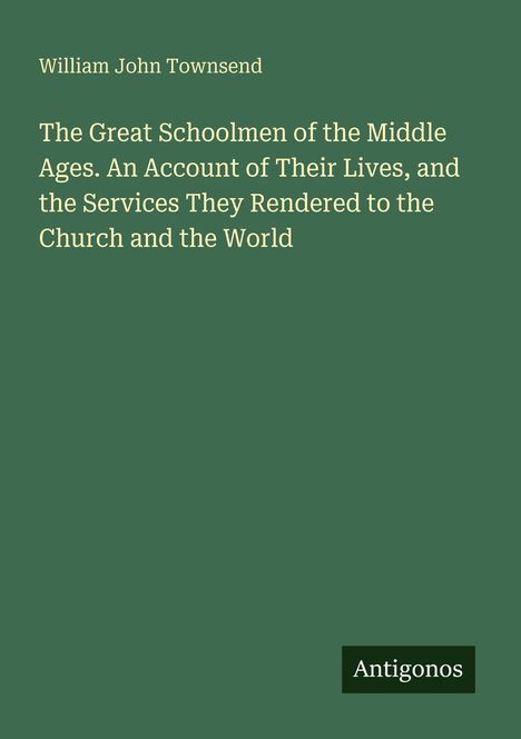 William John Townsend: "The Great Schoolmen of the Middle Ages". Unten rechts ein schwarzes Feld mit "Antigonos".
