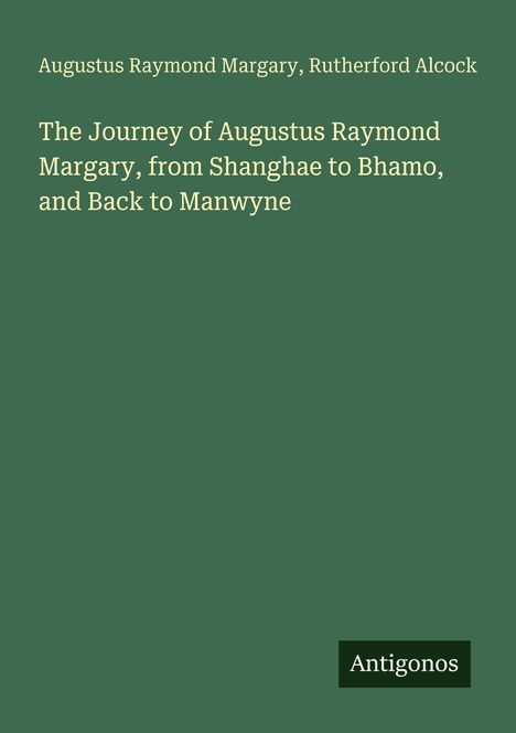Titel: The Journey of Augustus Raymond Margary, Autor: Augustus Raymond Margary, Rutherford Alcock. Unten rechts: Antigonos.