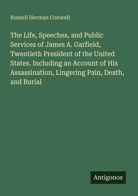 Titel: "The Life, Speeches, and Public Services of James A. Garfield". Autor: Russell Herman Conwell. Unten rechts: Antigonos.