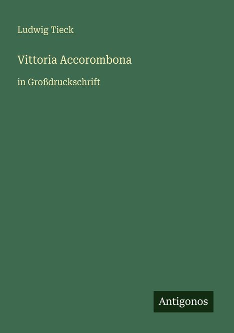 Text: "Ludwig Tieck, Vittoria Accorombona, in Großdruckschrift, Antigonos". Einfache grüne Buchumschlaggestaltung.