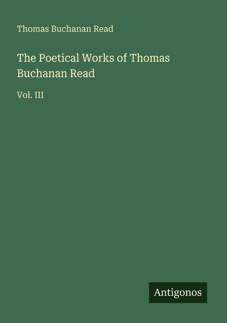 Oben steht "Thomas Buchanan Read". Unten: "The Poetical Works of Thomas Buchanan Read, Vol. III". Grüner Hintergrund.