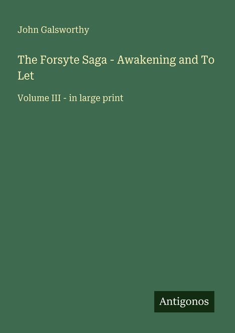 "John Galsworthy; The Forsyte Saga - Awakening and To Let; Volume III - in large print; Antigonos. Grüner Hintergrund."